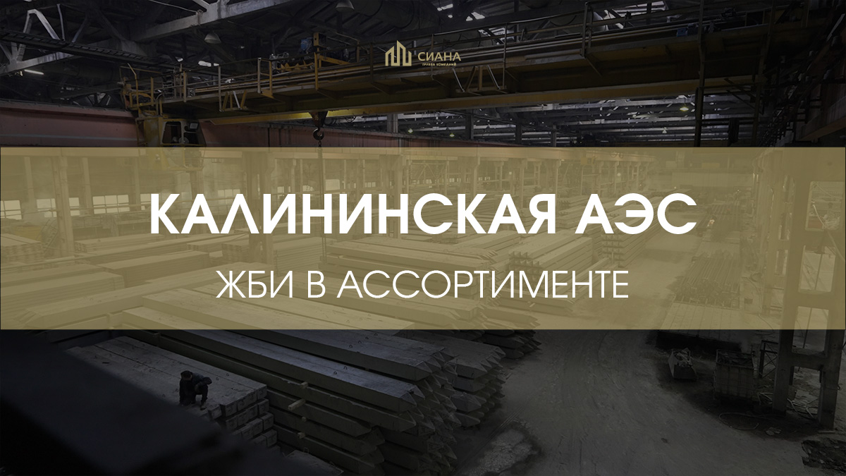 ЖБИ в ассортименте для Калининской АЭС